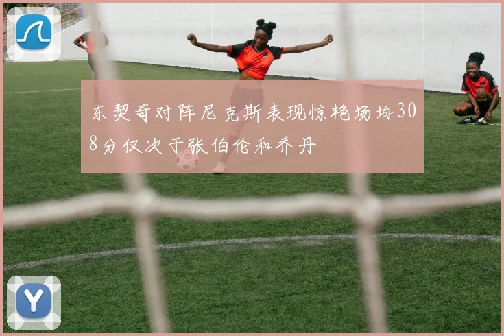 东契奇对阵尼克斯表现惊艳场均308分仅次于张伯伦和乔丹