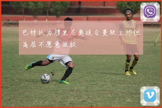 巴特认为穆里尼奥适合曼联主帅但高层不愿意放权