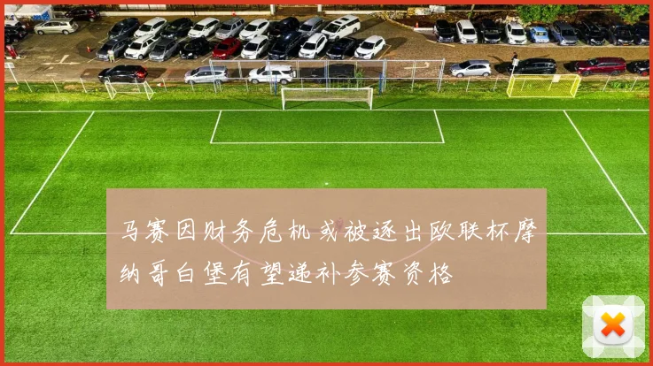 马赛因财务危机或被逐出欧联杯摩纳哥白堡有望递补参赛资格
