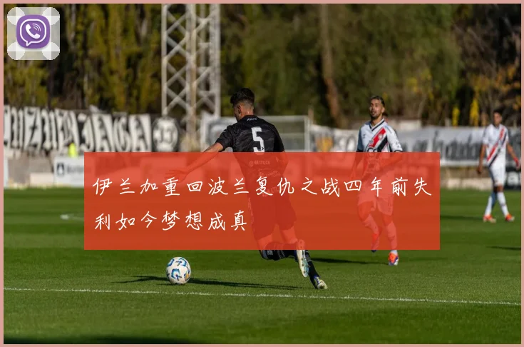 伊兰加重回波兰复仇之战四年前失利如今梦想成真